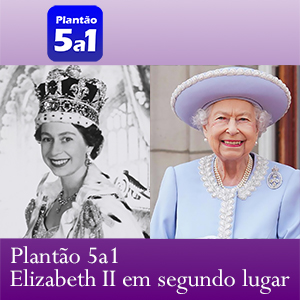 Plantão 5a1: Elizabeth II em segundo lugar